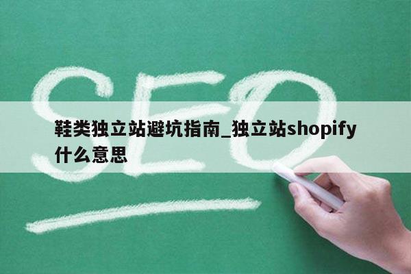 鞋类独立站避坑指南_独立站shopify什么意思