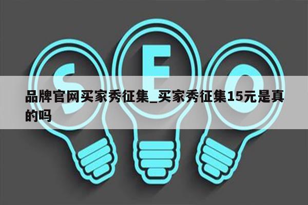 品牌官网买家秀征集_买家秀征集15元是真的吗