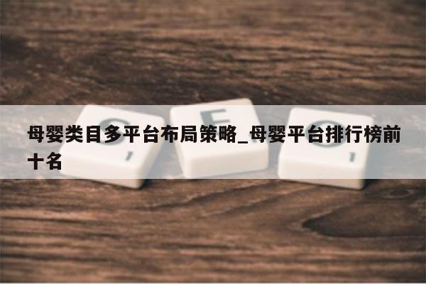 母婴类目多平台布局策略_母婴平台排行榜前十名