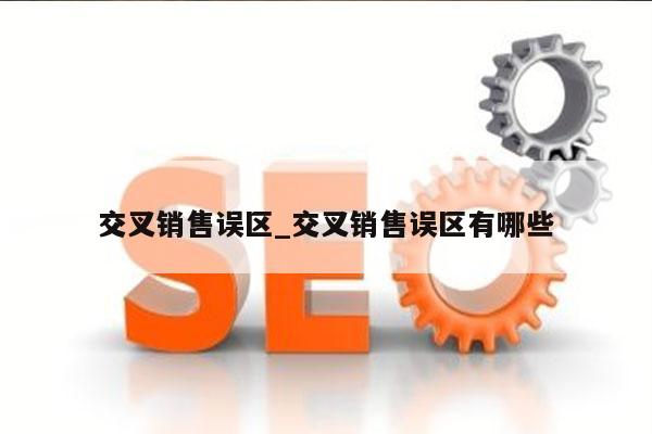 交叉销售误区_交叉销售误区有哪些