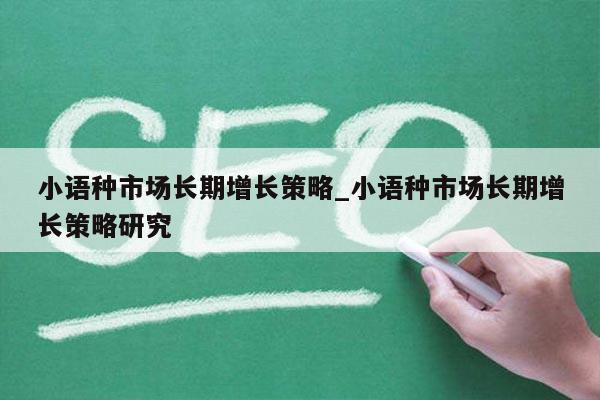 小语种市场长期增长策略_小语种市场长期增长策略研究