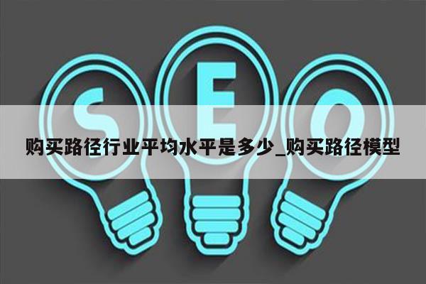 购买路径行业平均水平是多少_购买路径模型