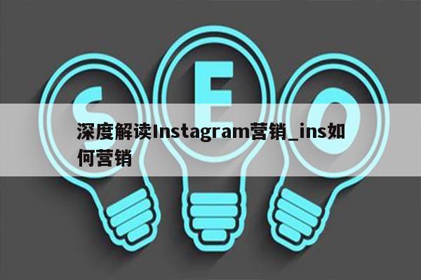 深度解读Instagram营销_ins如何营销