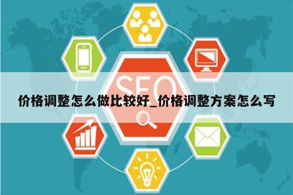 价格调整怎么做比较好_价格调整方案怎么写