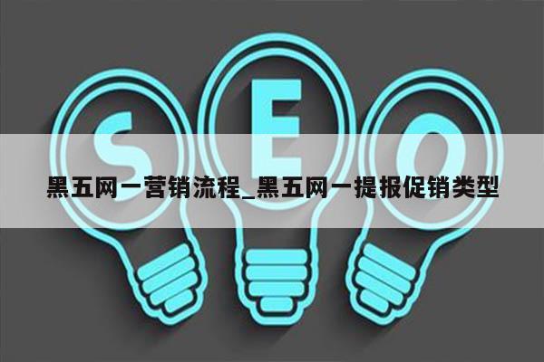 黑五网一营销流程_黑五网一提报促销类型