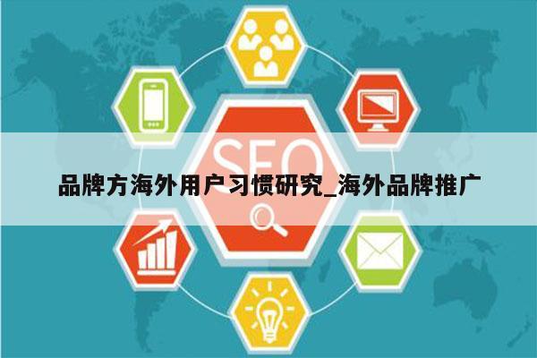 品牌方海外用户习惯研究_海外品牌推广