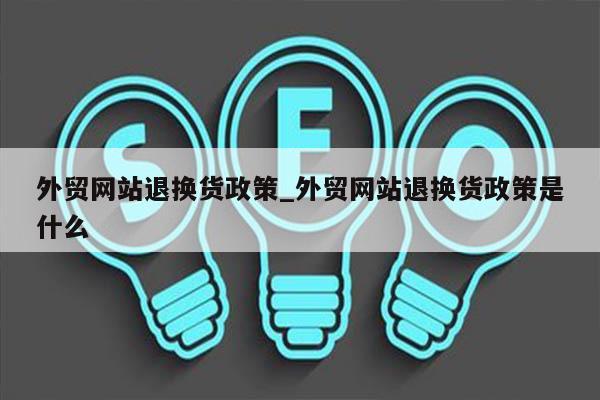 外贸网站退换货政策_外贸网站退换货政策是什么