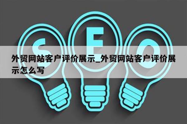 外贸网站客户评价展示_外贸网站客户评价展示怎么写