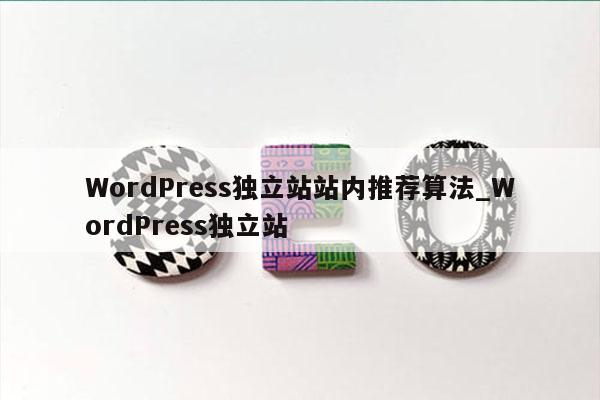 WordPress独立站站内推荐算法_WordPress独立站