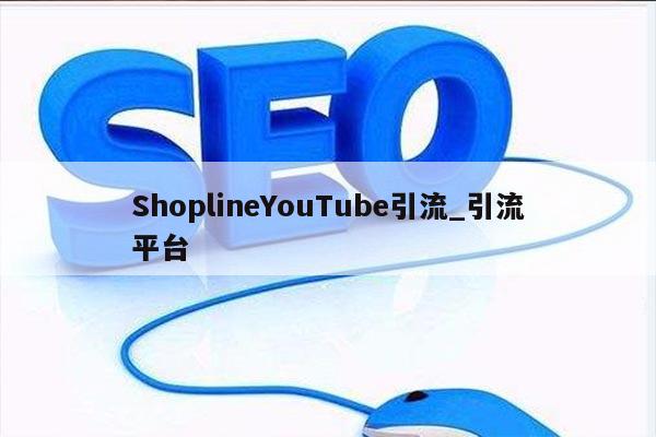 ShoplineYouTube引流_引流平台