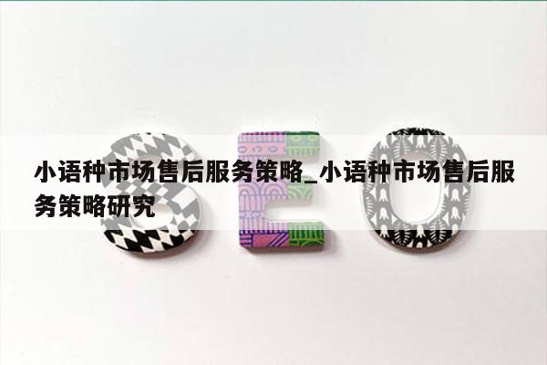 小语种市场售后服务策略_小语种市场售后服务策略研究