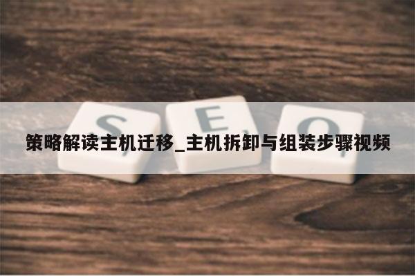 策略解读主机迁移_主机拆卸与组装步骤视频